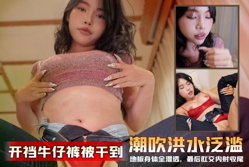 反差嫩妹【Miuzxc】開襠牛仔褲被乾到潮吹洪水氾濫，地板身體全濕透，最後肛交內射收尾